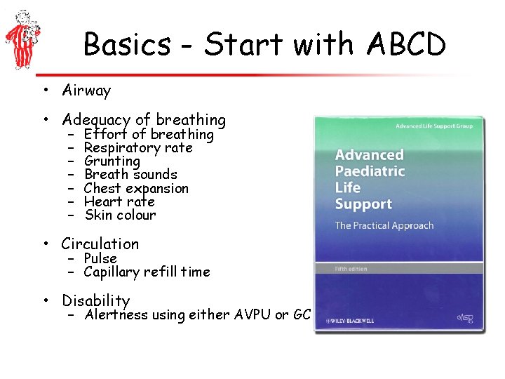 Basics - Start with ABCD • Airway • Adequacy of breathing – – –
