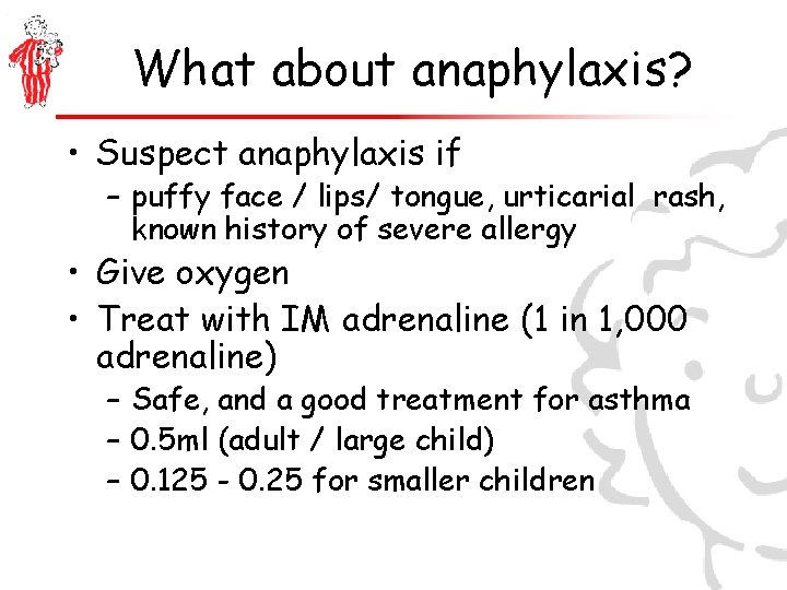 What about anaphylaxis? • Suspect anaphylaxis if – puffy face / lips/ tongue, urticarial