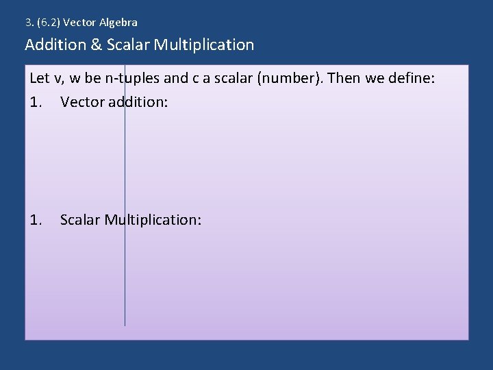 3. (6. 2) Vector Algebra Addition & Scalar Multiplication Let v, w be n-tuples
