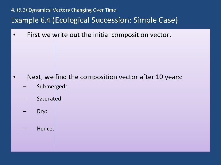 4. (6. 3) Dynamics: Vectors Changing Over Time Example 6. 4 (Ecological Succession: Simple
