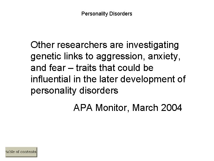 Personality Disorders Other researchers are investigating genetic links to aggression, anxiety, and fear –