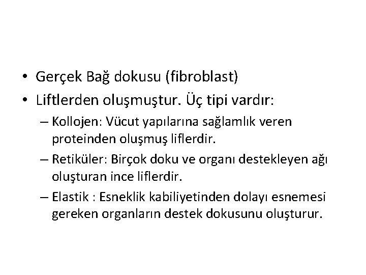  • Gerçek Bağ dokusu (fibroblast) • Liftlerden oluşmuştur. Üç tipi vardır: – Kollojen: