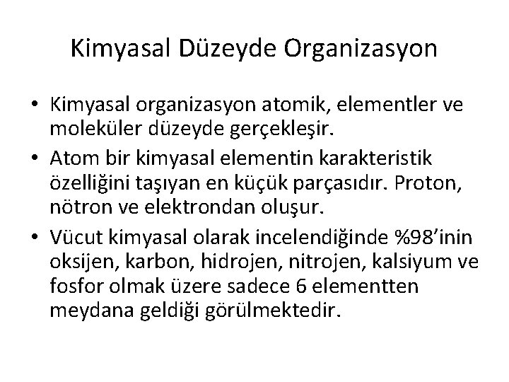 Kimyasal Düzeyde Organizasyon • Kimyasal organizasyon atomik, elementler ve moleküler düzeyde gerçekleşir. • Atom