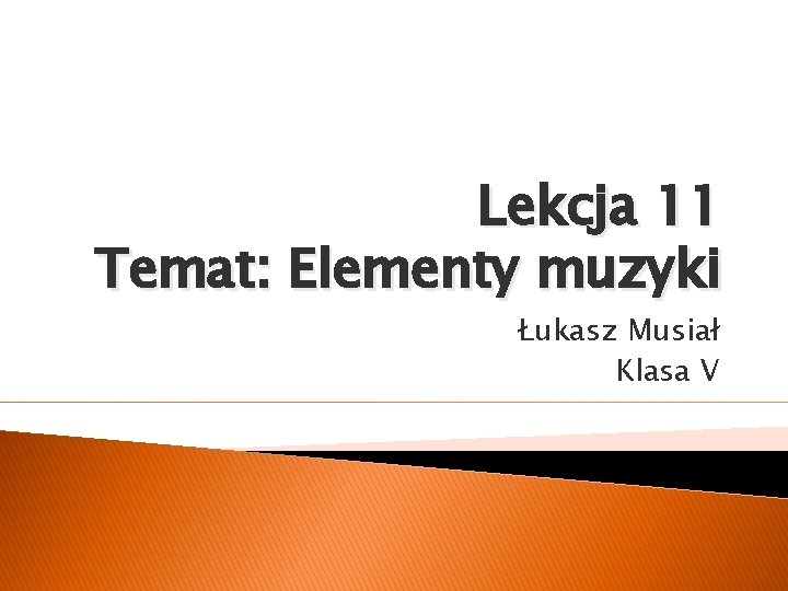 Lekcja 11 Temat: Elementy muzyki Łukasz Musiał Klasa V 