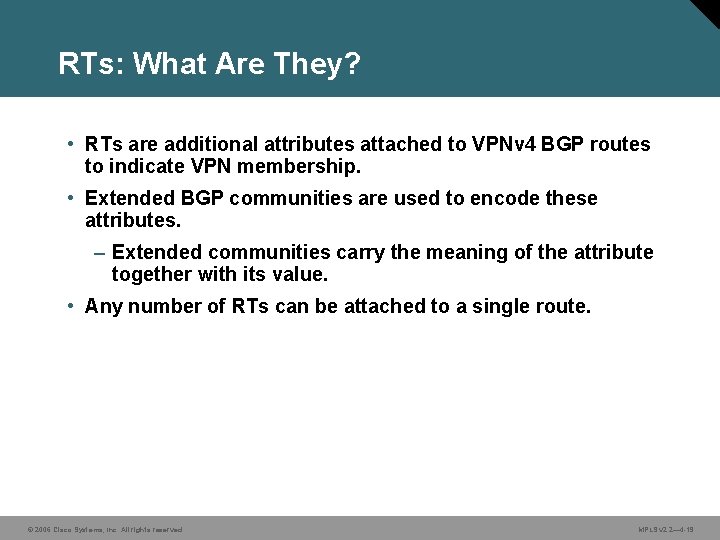 RTs: What Are They? • RTs are additional attributes attached to VPNv 4 BGP