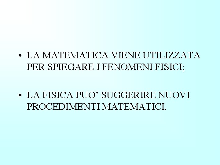  • LA MATEMATICA VIENE UTILIZZATA PER SPIEGARE I FENOMENI FISICI; • LA FISICA