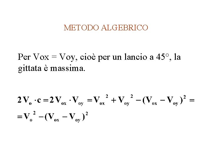 METODO ALGEBRICO Per Vox = Voy, cioè per un lancio a 45°, la gittata