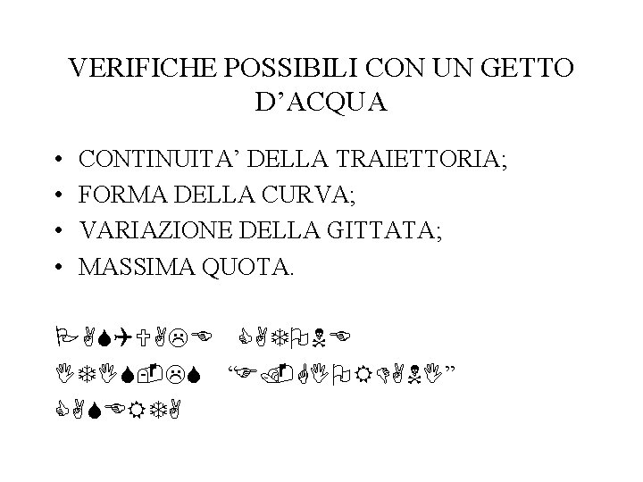 VERIFICHE POSSIBILI CON UN GETTO D’ACQUA • • CONTINUITA’ DELLA TRAIETTORIA; FORMA DELLA CURVA;