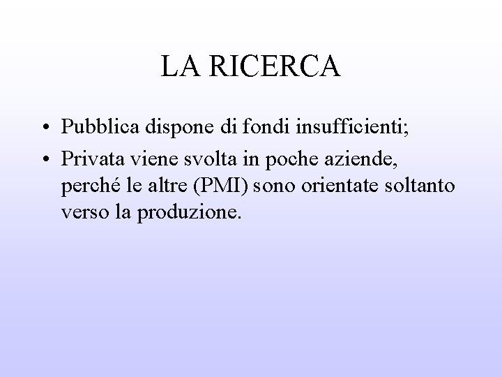 LA RICERCA • Pubblica dispone di fondi insufficienti; • Privata viene svolta in poche