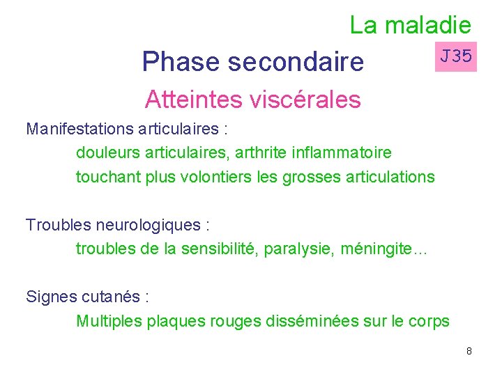 La maladie Phase secondaire J 35 Atteintes viscérales Manifestations articulaires : douleurs articulaires, arthrite