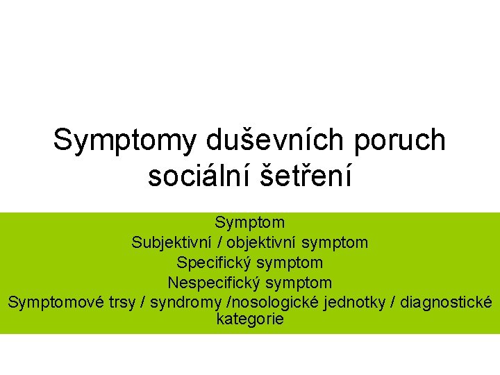 Symptomy duševních poruch sociální šetření Symptom Subjektivní / objektivní symptom Specifický symptom Nespecifický symptom