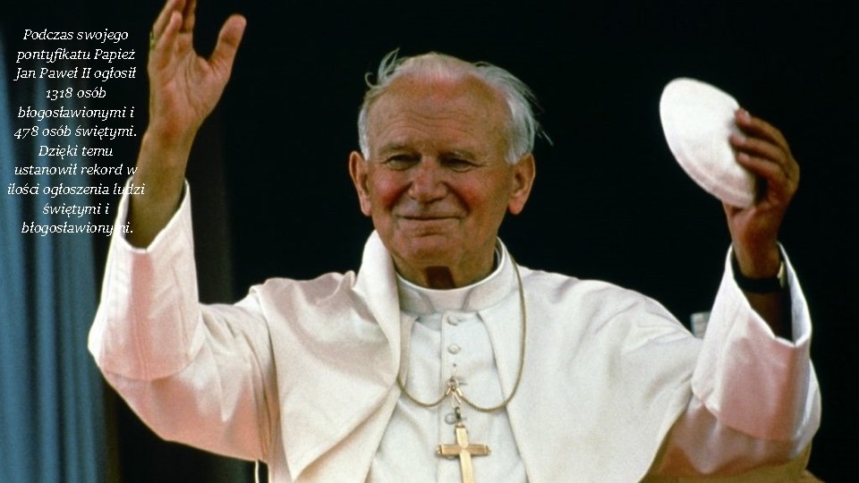 Podczas swojego pontyfikatu Papież Jan Paweł II ogłosił 1318 osób błogosławionymi i 478 osób