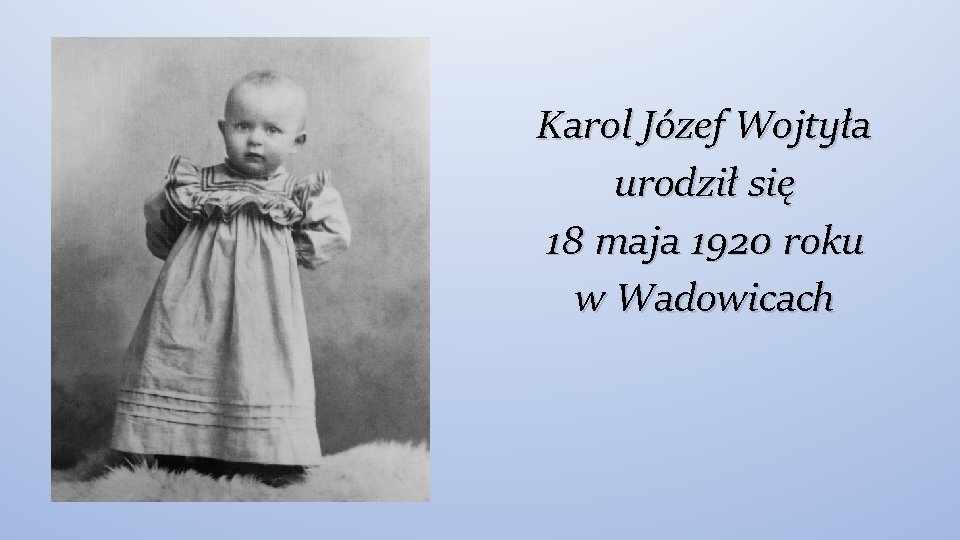 Karol Józef Wojtyła urodził się 18 maja 1920 roku w Wadowicach 