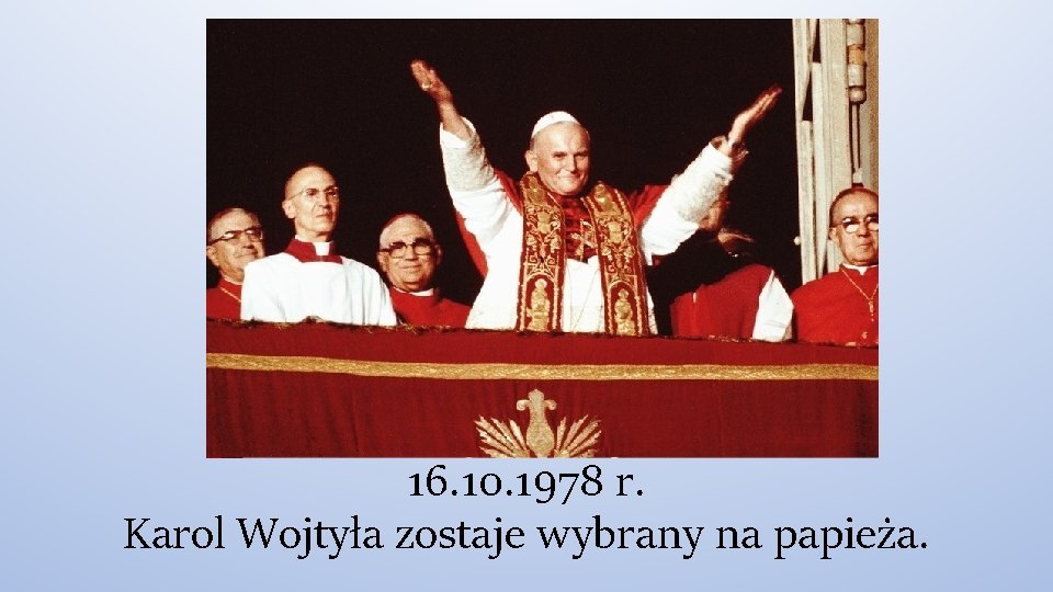 16. 10. 1978 r. Karol Wojtyła zostaje wybrany na papieża. 