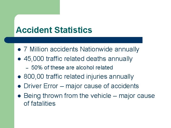 Accident Statistics l l 7 Million accidents Nationwide annually 45, 000 traffic related deaths Accident Statistics l l 7 Million accidents Nationwide annually 45, 000 traffic related deaths