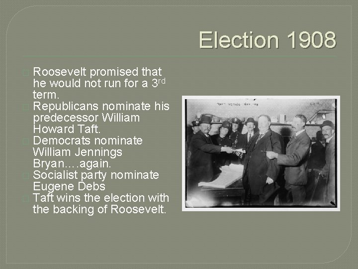 Election 1908 Roosevelt promised that he would not run for a 3 rd term.