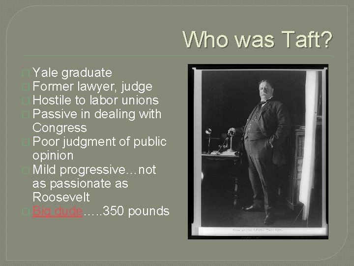 Who was Taft? � Yale graduate � Former lawyer, judge � Hostile to labor