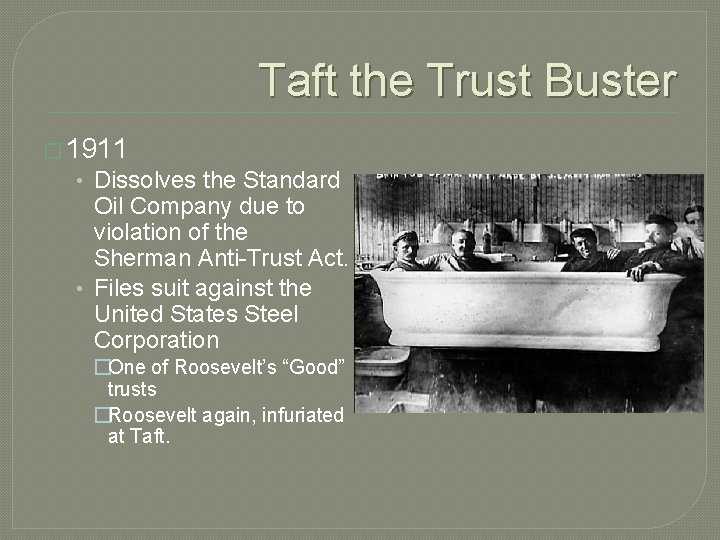 Taft the Trust Buster � 1911 • Dissolves the Standard Oil Company due to