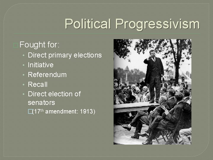 Political Progressivism � Fought • • • for: Direct primary elections Initiative Referendum Recall