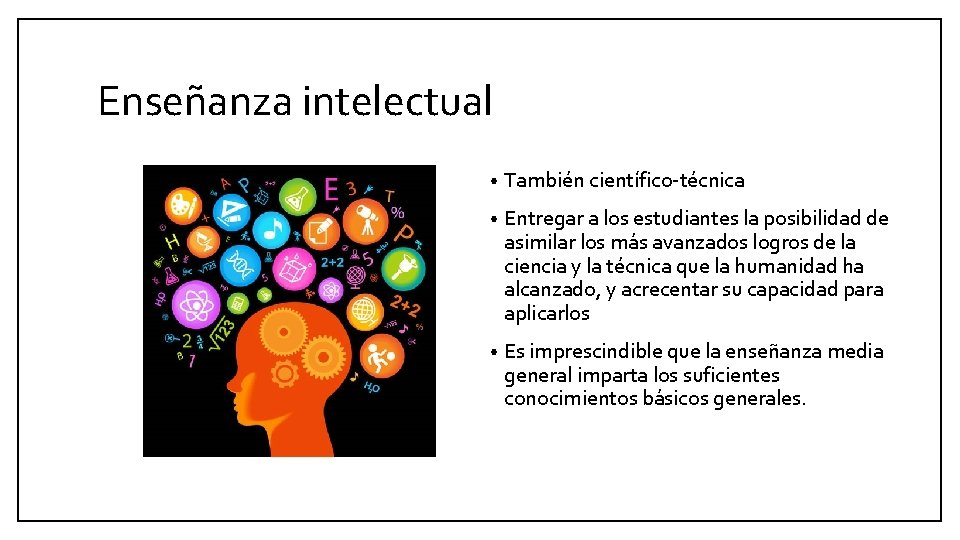 Enseñanza intelectual • También científico-técnica • Entregar a los estudiantes la posibilidad de asimilar Enseñanza intelectual • También científico-técnica • Entregar a los estudiantes la posibilidad de asimilar