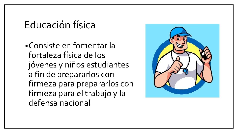 Educación física • Consiste en fomentar la fortaleza física de los jóvenes y niños Educación física • Consiste en fomentar la fortaleza física de los jóvenes y niños