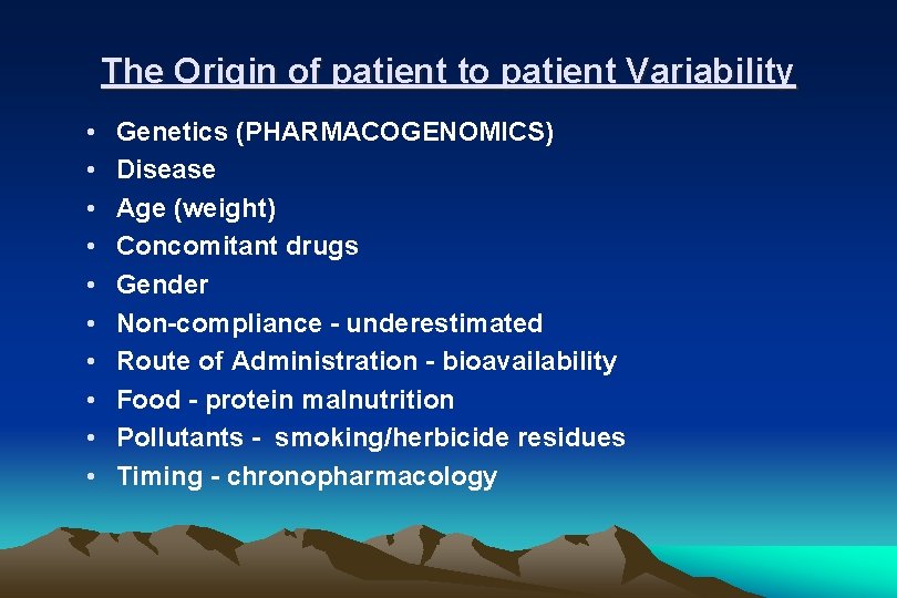 The Origin of patient to patient Variability • • • Genetics (PHARMACOGENOMICS) Disease Age