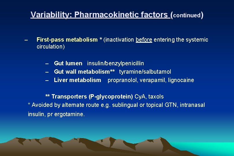 Variability: Pharmacokinetic factors (continued) – First-pass metabolism * (inactivation before entering the systemic circulation)