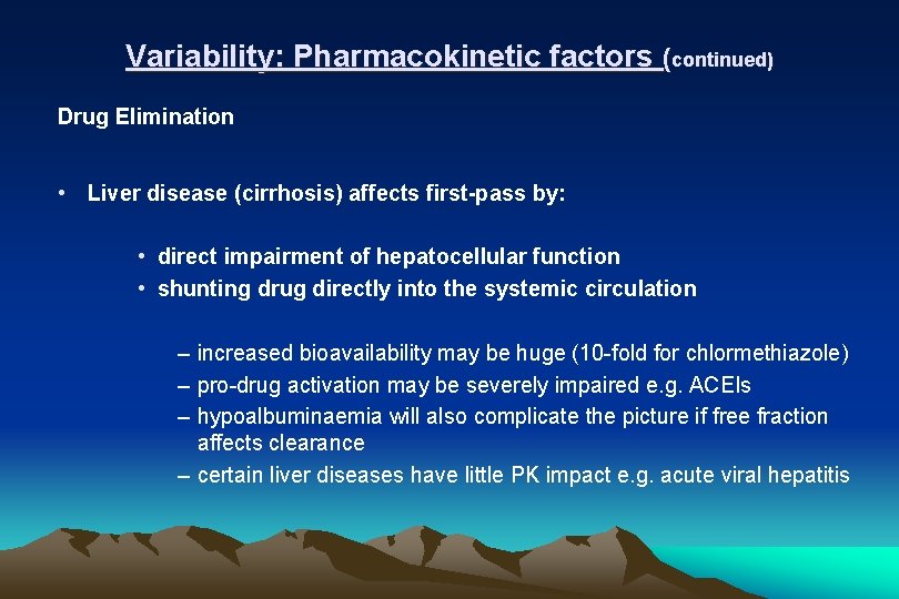Variability: Pharmacokinetic factors (continued) Drug Elimination • Liver disease (cirrhosis) affects first-pass by: •
