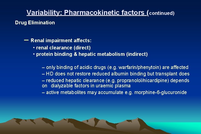Variability: Pharmacokinetic factors (continued) Drug Elimination – Renal impairment affects: • renal clearance (direct)