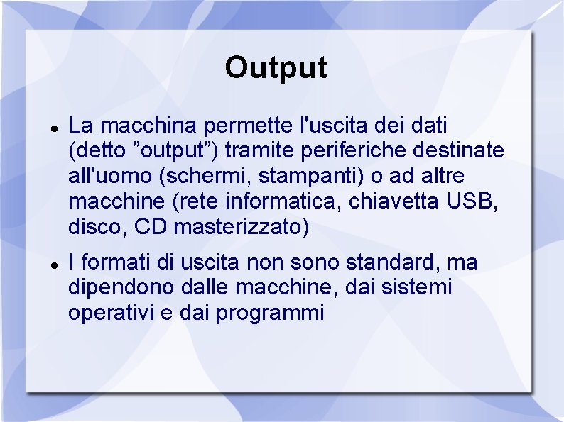 Output La macchina permette l'uscita dei dati (detto ”output”) tramite periferiche destinate all'uomo (schermi,