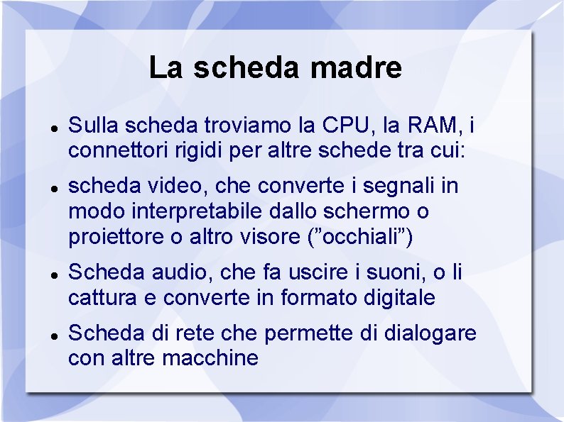 La scheda madre Sulla scheda troviamo la CPU, la RAM, i connettori rigidi per