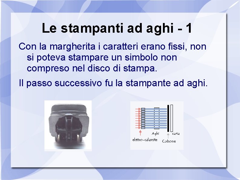 Le stampanti ad aghi - 1 Con la margherita i caratteri erano fissi, non