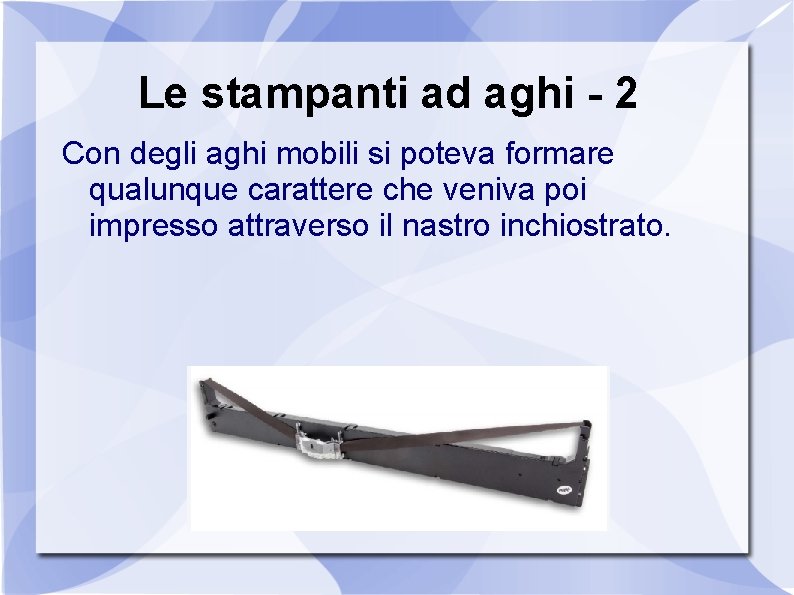 Le stampanti ad aghi - 2 Con degli aghi mobili si poteva formare qualunque