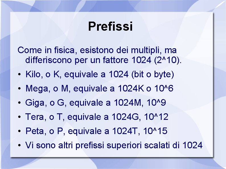 Prefissi Come in fisica, esistono dei multipli, ma differiscono per un fattore 1024 (2^10).