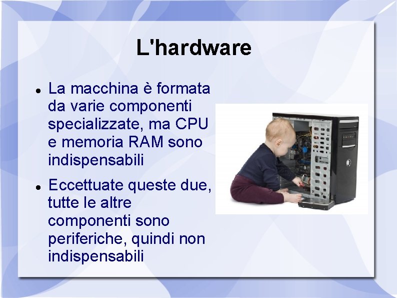 L'hardware La macchina è formata da varie componenti specializzate, ma CPU e memoria RAM