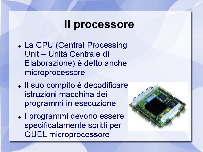 Il processore La CPU (Central Processing Unit – Unità Centrale di Elaborazione) è detto