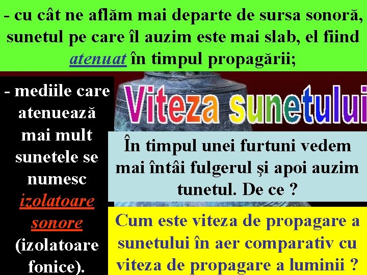 - cu cât ne aflăm mai departe de sursa sonoră, sunetul pe care îl
