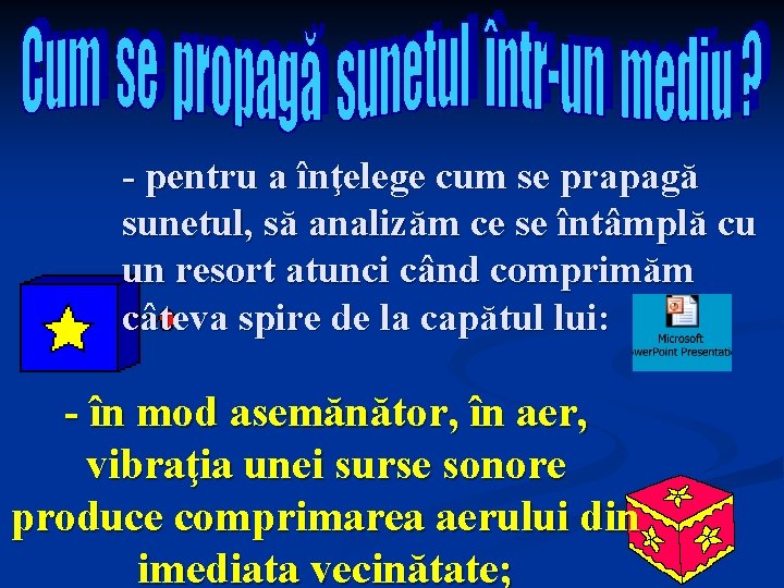 - pentru a înţelege cum se prapagă sunetul, să analizăm ce se întâmplă cu