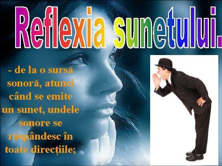 - de la o sursă sonoră, atunci când se emite un sunet, undele sonore