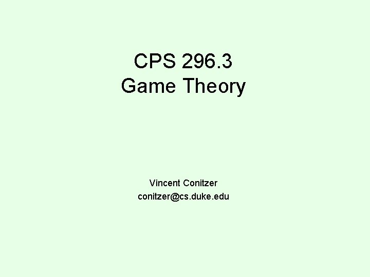 CPS 296. 3 Game Theory Vincent Conitzer conitzer@cs. duke. edu 