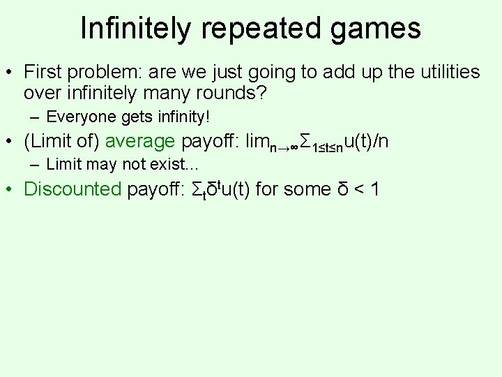 Infinitely repeated games • First problem: are we just going to add up the