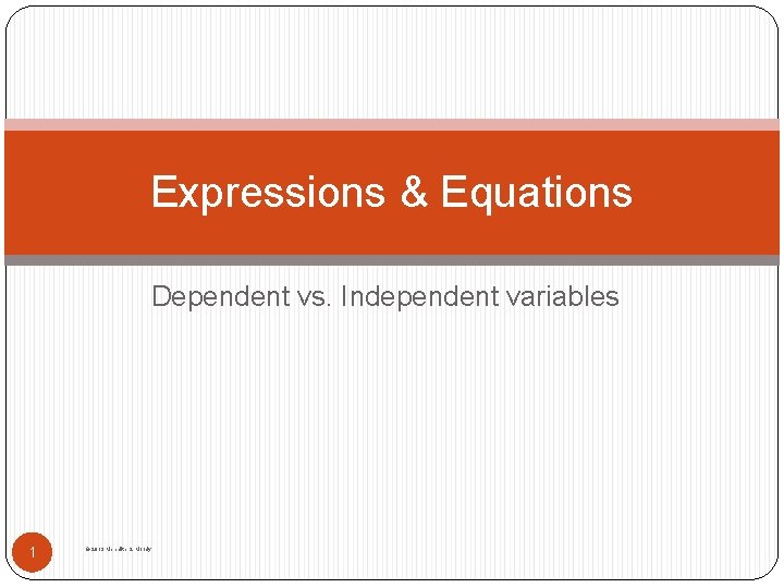 Expressions & Equations Dependent vs. Independent variables 1 © 2013 Meredith S. Moody 