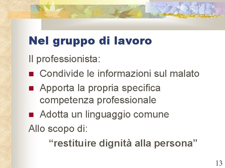 Nel gruppo di lavoro Il professionista: Condivide le informazioni sul malato Apporta la propria