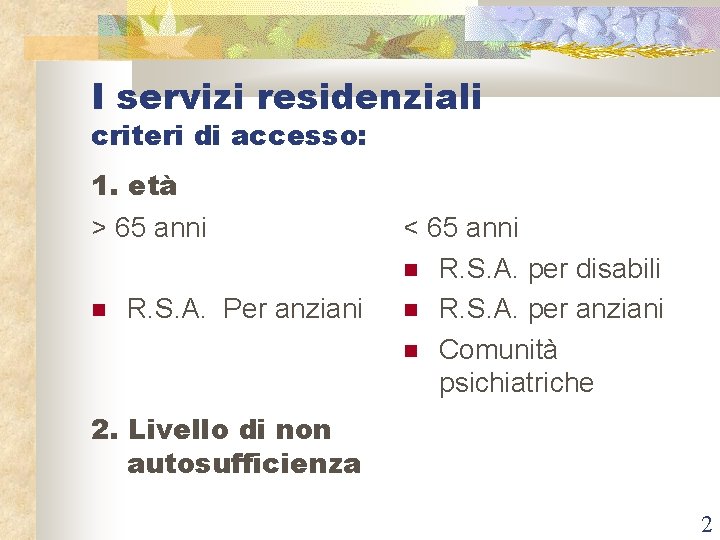 I servizi residenziali criteri di accesso: 1. età > 65 anni R. S. A.