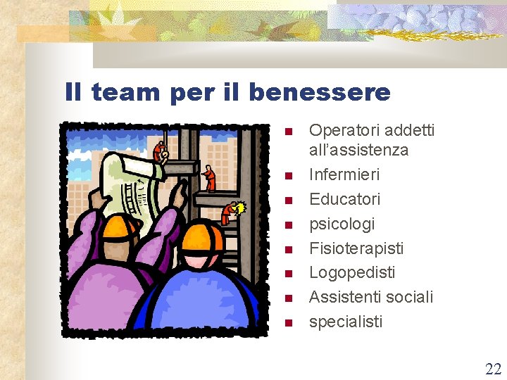 Il team per il benessere Operatori addetti all’assistenza Infermieri Educatori psicologi Fisioterapisti Logopedisti Assistenti