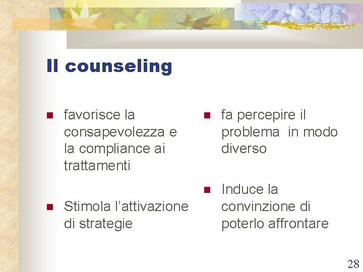 Il counseling favorisce la consapevolezza e la compliance ai trattamenti Stimola l’attivazione di strategie