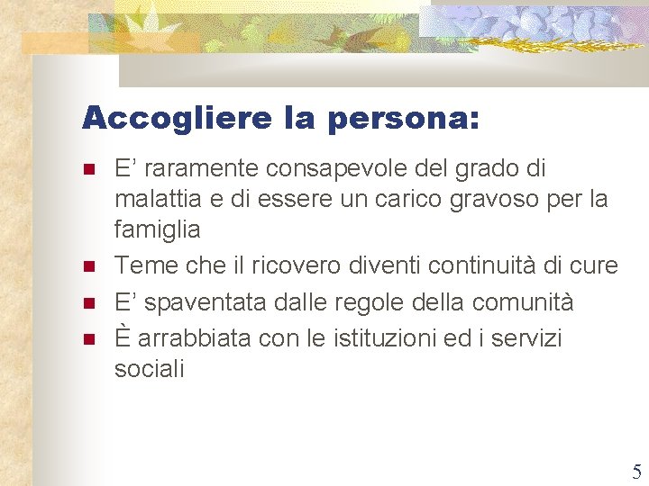 Accogliere la persona: E’ raramente consapevole del grado di malattia e di essere un