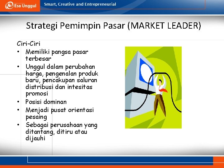 Strategi Pemimpin Pasar (MARKET LEADER) Ciri-Ciri • Memiliki pangsa pasar terbesar • Unggul dalam