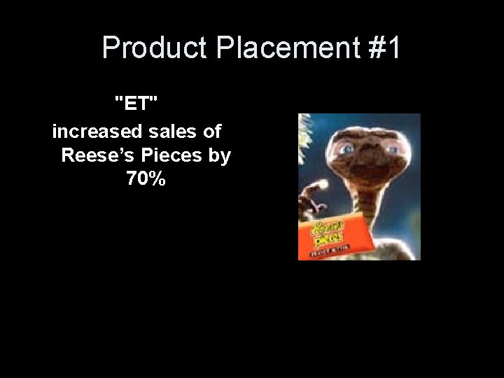Product Placement #1 "ET" increased sales of Reese’s Pieces by 70% Product Placement #1 "ET" increased sales of Reese’s Pieces by 70%