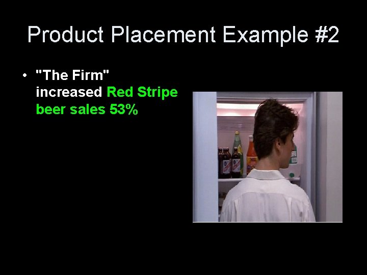 Product Placement Example #2 • "The Firm" increased Red Stripe beer sales 53% Product Placement Example #2 • "The Firm" increased Red Stripe beer sales 53%